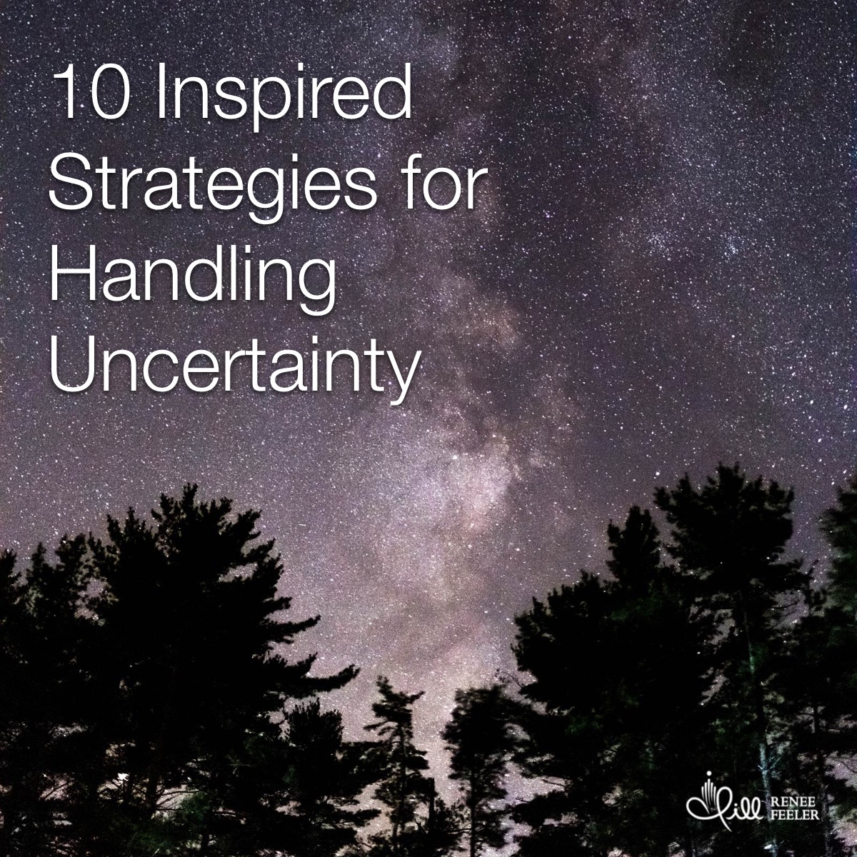 10 Inspired Strategies for Handling Uncertainty by Jill Renee Feeler