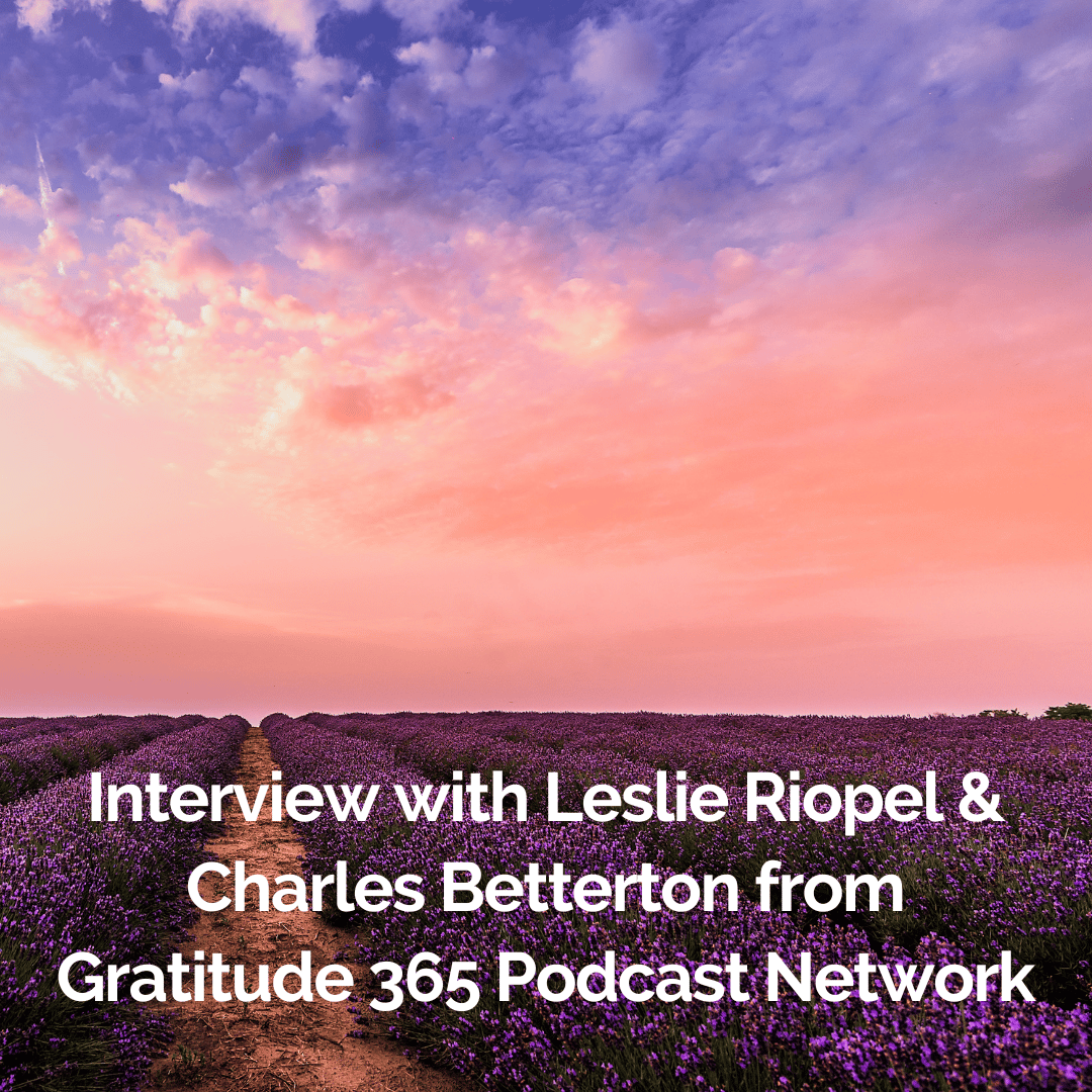 Interview with Leslie Riopel & Charles Betterton from Gratitude 365 Podcast Network