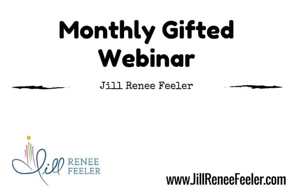 Jill Renee Feeler Monthly Gifted Webinar