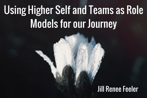 Using Higher Self and Teams as Role Models for our Journey